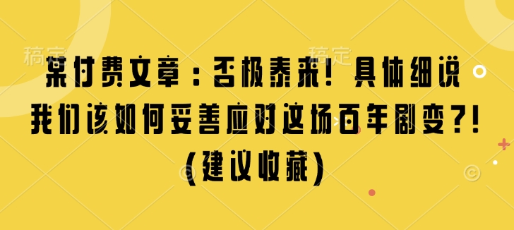 某付费文章：否极泰来! 具体细说 我们该如何妥善应对这场百年剧变!(建议收藏)-test