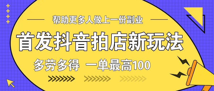首发抖音拍店新玩法，多劳多得 一单最高100-test