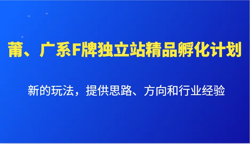 莆、广系F牌独立站精品孵化计划，新的玩法，提供思路、方向和行业经验-test