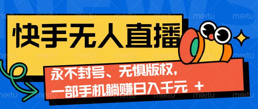 2024快手无人直播9.0神技来袭：永不封号、无惧版权，一部手机躺赚日入千元+-test