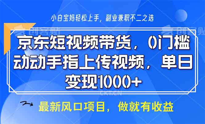 京东短视频带货，0门槛，动动手指上传视频，轻松日入1000+-test