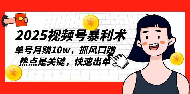 2025视频号暴利术，单号月赚10w，抓风口蹭热点是关键，快速出单-test
