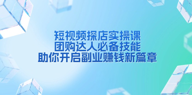 短视频探店实操课，团购达人必备技能，助你开启副业赚钱新篇章-test