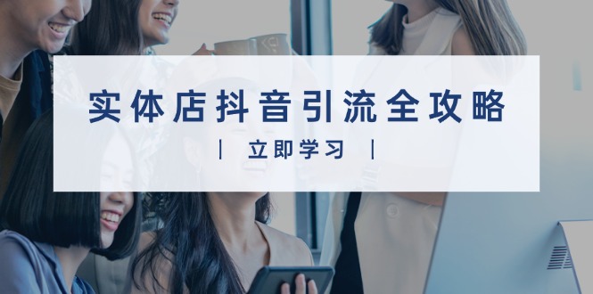 实体店抖音引流全攻略，从视频制作到直播变现，打造火爆生意-test