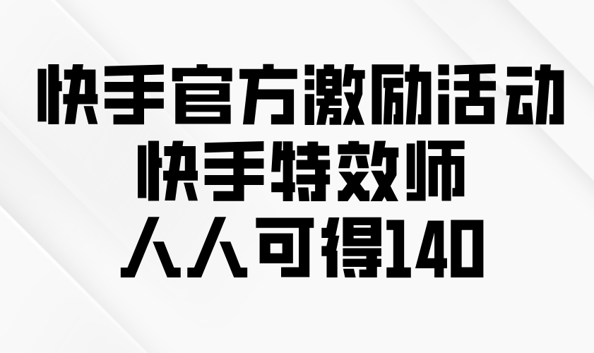 快手官方激励活动-快手特效师，人人可得140-test
