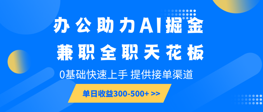 办公助力AI掘金，兼职全职天花板，0基础快速上手，单日收益300-500+-test