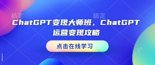 ChatGPT变现大师班，ChatGPT运营变现攻略-test