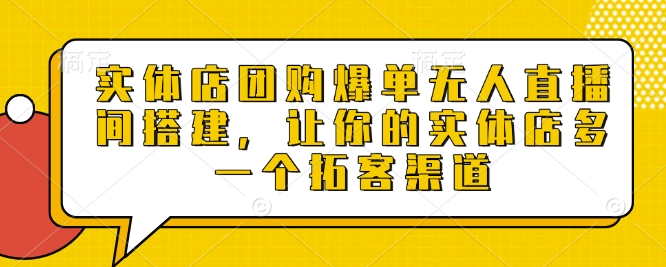 实体店团购爆单无人直播间搭建，让你的实体店多一个拓客渠道-test