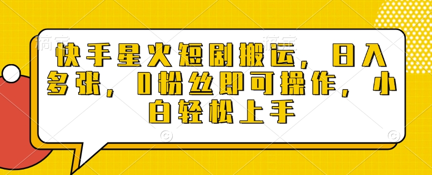 快手星火短剧搬运，日入多张，0粉丝即可操作，小白轻松上手【揭秘】-test