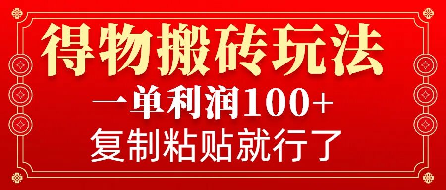 得物搬砖无门槛玩法，一单利润100+，无脑操作会复制粘贴就行-test