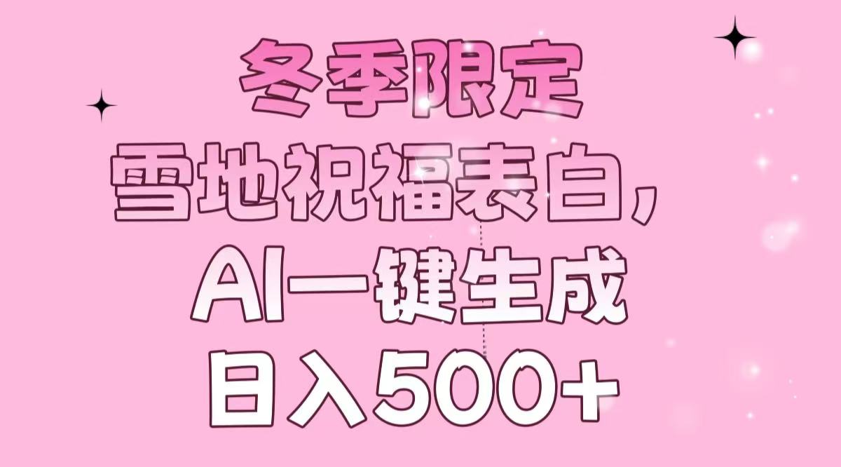冬季限定，雪地祝福表白，AI一键生成，日入500+-test