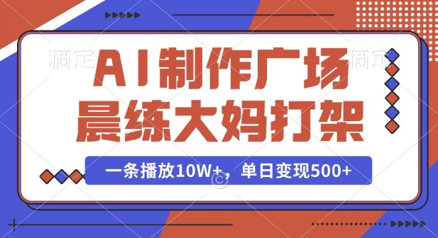 AI制作广场晨练大妈打架，一条播放10W+，单日变现多张【揭秘】-test