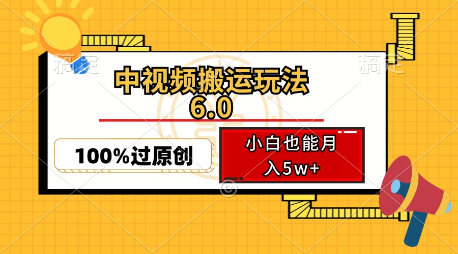 中视频搬运玩法6.0，利用软件双重去重，100%过原创，小白也能月入5w+-test