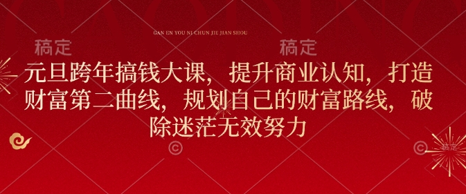 元旦跨年搞钱大课，提升商业认知，打造财富第二曲线，规划自己的财富路线，破除迷茫无效努力-test