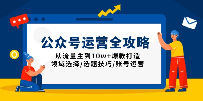 公众号运营全攻略：从流量主到10w+爆款打造，领域选择/选题技巧/账号运营-test