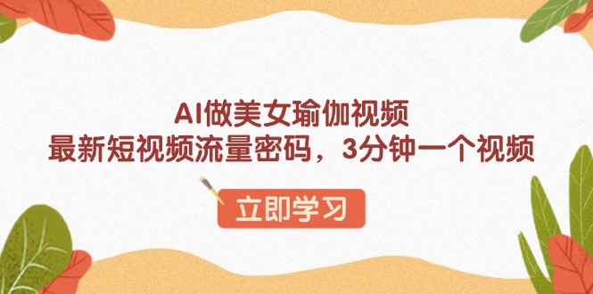 AI做美女瑜伽视频，最新短视频流量密码，3分钟一个视频-test