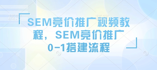 SEM竞价推广视频教程，SEM竞价推广0-1搭建流程-test