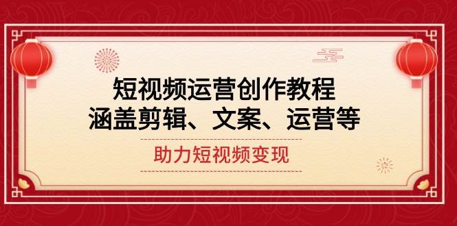 短视频运营创作教程，涵盖剪辑、文案、运营等，助力短视频变现-test