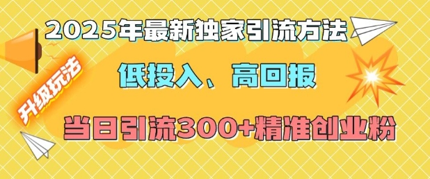 2025年最新独家引流方法，低投入高回报？当日引流300+精准创业粉-test