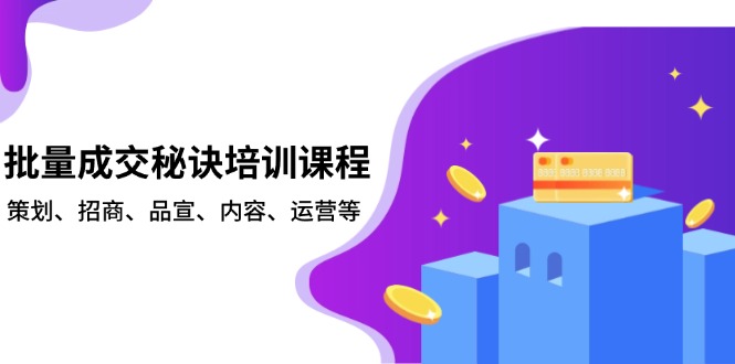 批量成交秘诀培训课程，策划、招商、品宣、内容、运营等-test