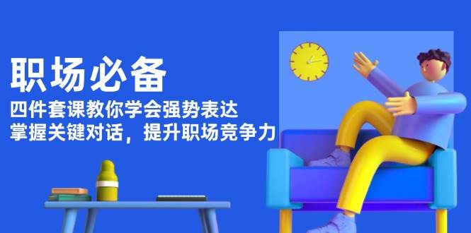 职场必备，四件套课教你学会强势表达，掌握关键对话，提升职场竞争力-test