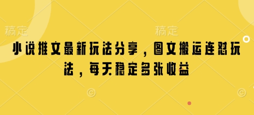 小说推文最新玩法分享，图文搬运连怼玩法，每天稳定多张收益-test