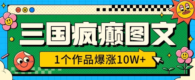 三国疯癫图文，1个作品爆涨10W+，3分钟教会你，趁着风口无脑冲(附详细教学)-test