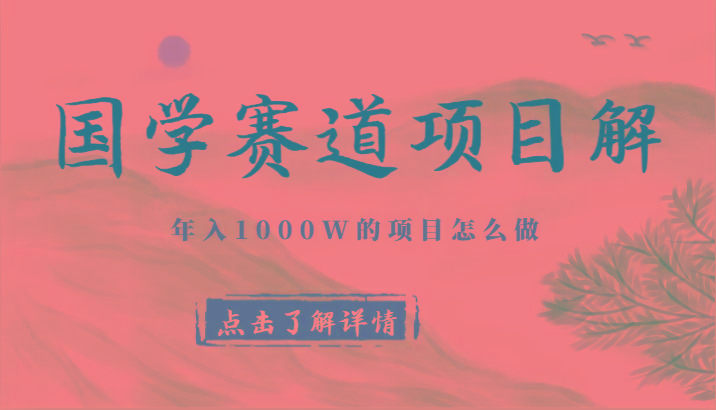 国学赛道项目拆解，全是干货，年入1000W的项目应该怎么做，思维提升-test