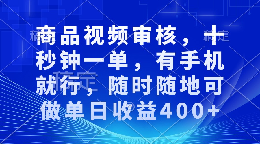 审核视频，十秒钟一单，有手机就行，随时随地可做单日收益400+-test