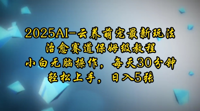 2025AI云养萌宠最新玩法，治愈赛道保姆级教程，小白无脑操作，每天30分钟，轻松上手，日入5张-test