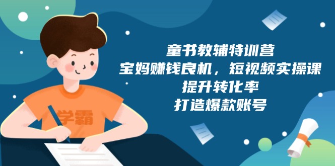 童书教辅特训营，宝妈赚钱良机，短视频实操课，提升转化率，打造爆款账号-test