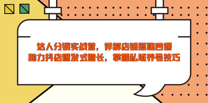 达人分销实战营，店铺搭建四课，助力抖店爆发式增长，掌握私域养号技巧-test