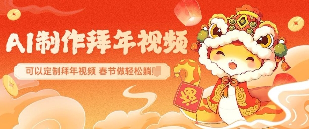 AI制作送祝福拜年视频，过年惊艳你的朋友圈可以定制拜年视频，AI一键生，春节做轻松躺Z-test