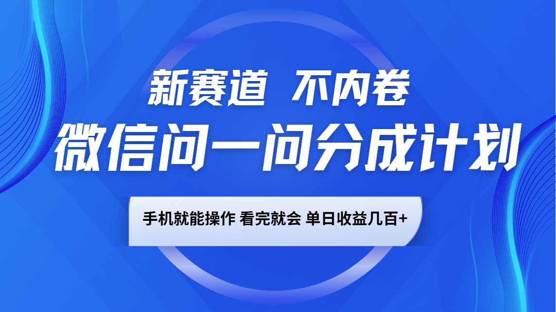 微信问一问分成计划，新赛道不内卷，长期稳定 手机就能操作，单日收益几百+-test
