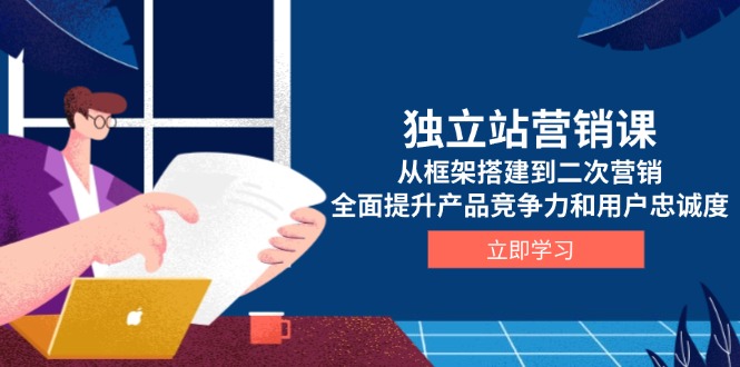 独立站营销课，从框架搭建到二次营销，全面提升产品竞争力和用户忠诚度-test
