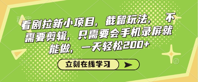 看剧拉新小项目，截留玩法， 不需要剪辑，只需要会手机录屏就能做，一天轻松200+-test