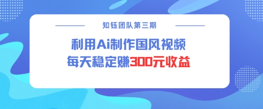 视频号ai国风视频创作者分成计划每天稳定300元收益-test