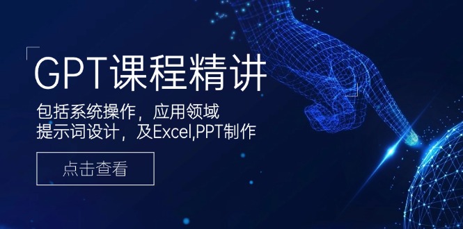 GPT课程精讲，包括系统操作，应用领域，提示词设计，及Excel,PPT制作-test