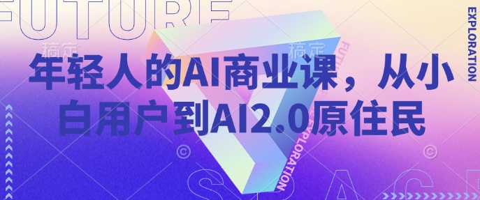 年轻人的AI商业课，从小白用户到AI2.0原住民-test