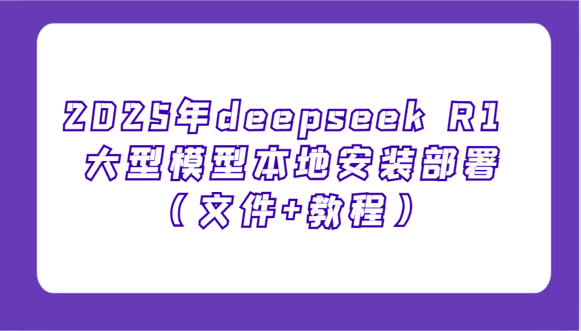 2025年deepseek R1 大型模型本地安装部署(文件+教程)，新手也能快速上手！-test