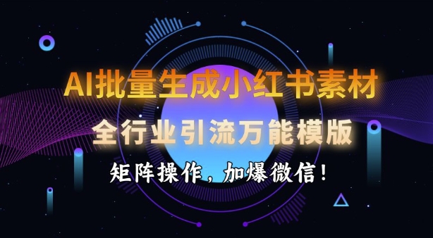 AI批量生成小红书素材，全行业引流万能模版，矩阵操作，加爆微信-test