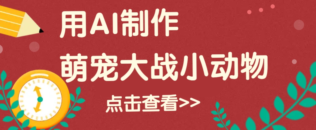 用AI制作萌娃大战小动物视频，轻松涨粉20w+(详细教程)-test