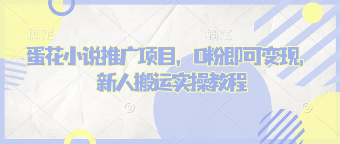 蛋花小说推文项目，0粉即可变现，新人搬运实操教程-test