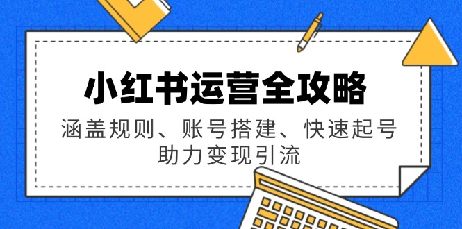 小红书运营全攻略：涵盖规则、账号搭建、快速起号，助力变现引流-test
