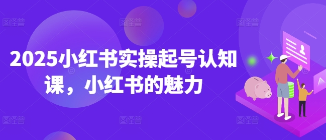 2025小红书实操起号认知课，小红书的魅力-test