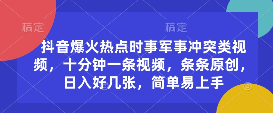 抖音爆火热点时事军事冲突类视频，十分钟一条视频，条条原创，日入好几张，简单易上手-test
