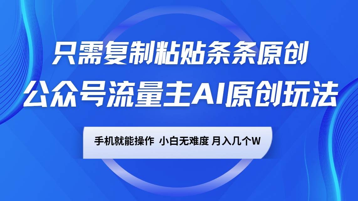 公众号流量主AI原创玩法，只需复制粘贴条条原创，手机可操作，小白无难度，月入几个W-test