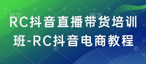 RC抖音直播带货培训班-RC抖音电商教程-test