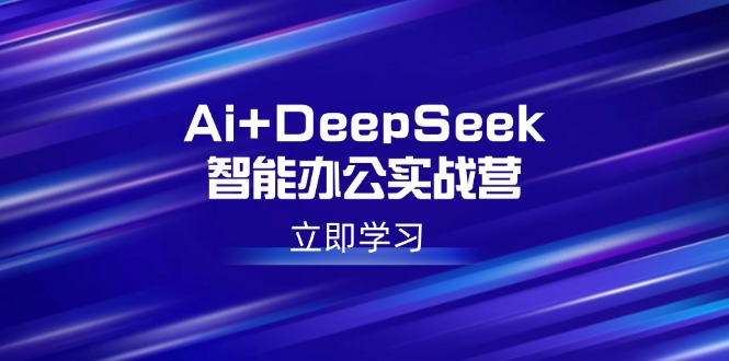 Ai+DeepSeek智能办公实战营：解锁AI写作、设计、PPT等高薪技能-test