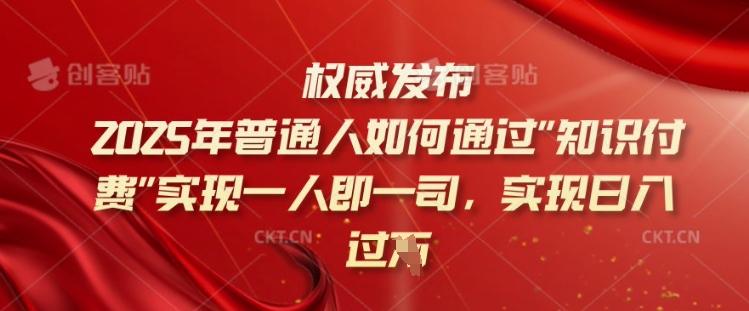2025年普通人如何通过知识付费实现一人即一司，实现日入过千【揭秘】-test